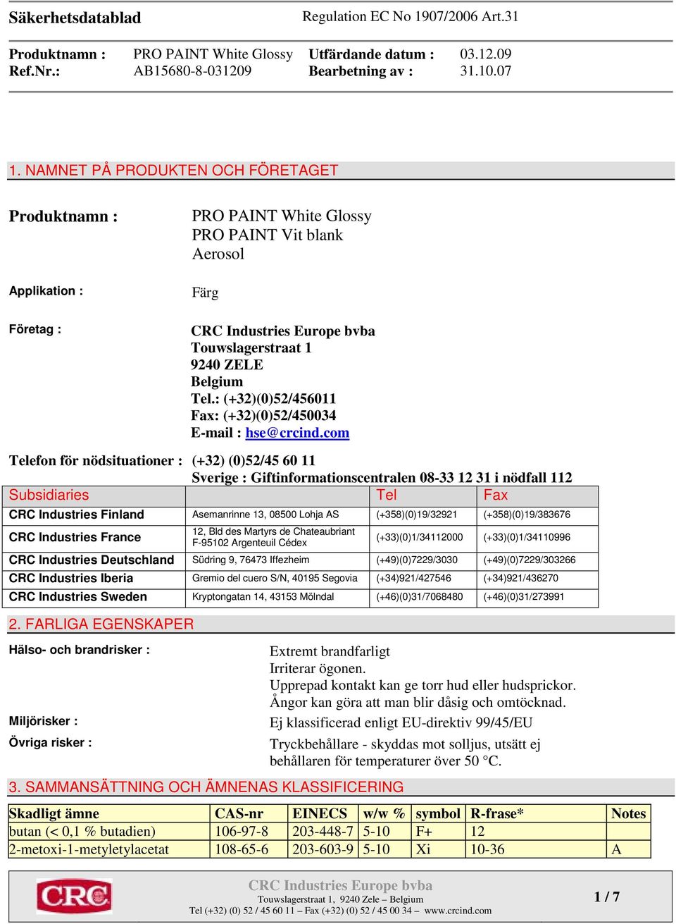 com Telefon för nödsituationer : (+32) (0)52/45 60 11 Sverige : Giftinformationscentralen 08-33 12 31 i nödfall 112 Subsidiaries Tel Fax CRC Industries Finland Asemanrinne 13, 08500 Lohja AS