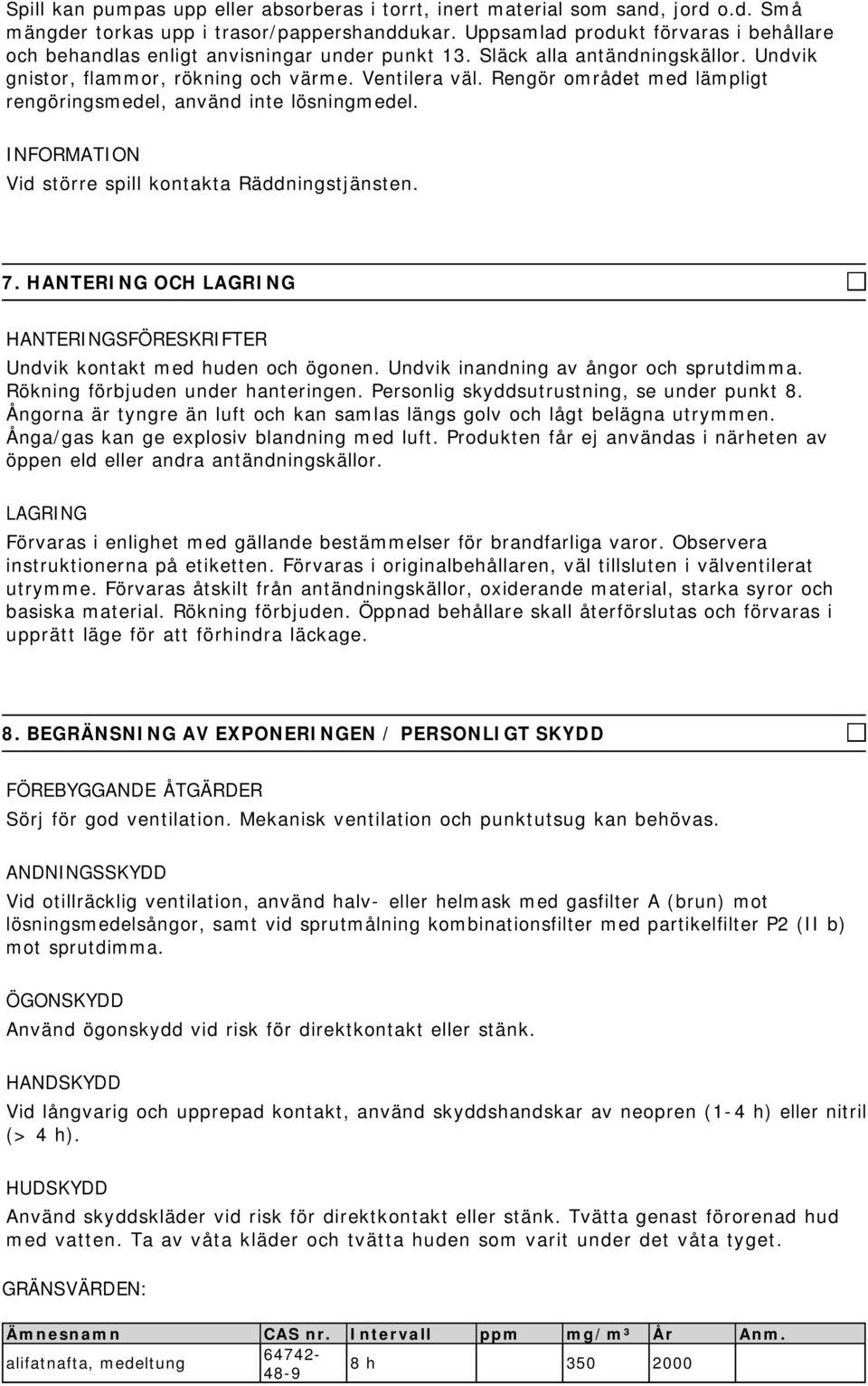 Rengör området med lämpligt rengöringsmedel, använd inte lösningmedel. Vid större spill kontakta Räddningstjänsten. 7. HANTERING OCH LAGRING HANTERINGSFÖRESKRIFTER Undvik kontakt med huden och ögonen.