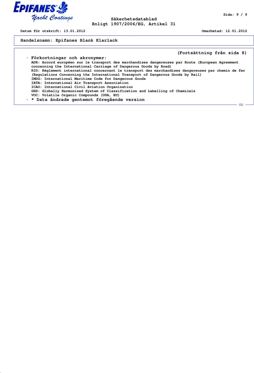 International Transport of Dangerous Goods by Rail) IMDG: International Maritime Code for Dangerous Goods IATA: International Air Transport Association ICAO: International Civil