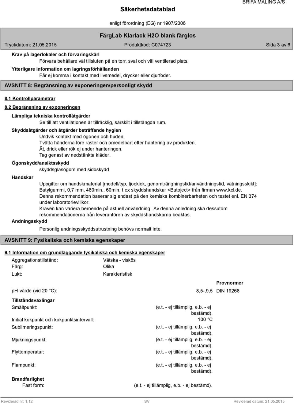 2 Begränsning av exponeringen Lämpliga tekniska kontrollåtgärder Se till att ventilationen är tillräcklig, särskilt i tillstängda rum.