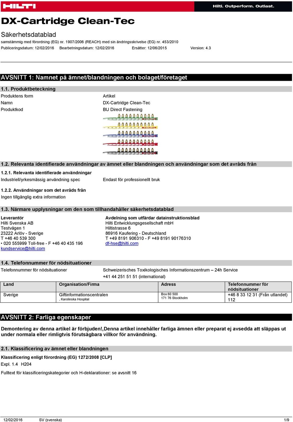 2.1. Relevanta identifierade användningar Industriell/yrkesmässig användning spec Endast för professionellt bruk 1.2.2. Användningar som det avråds från 1.3.
