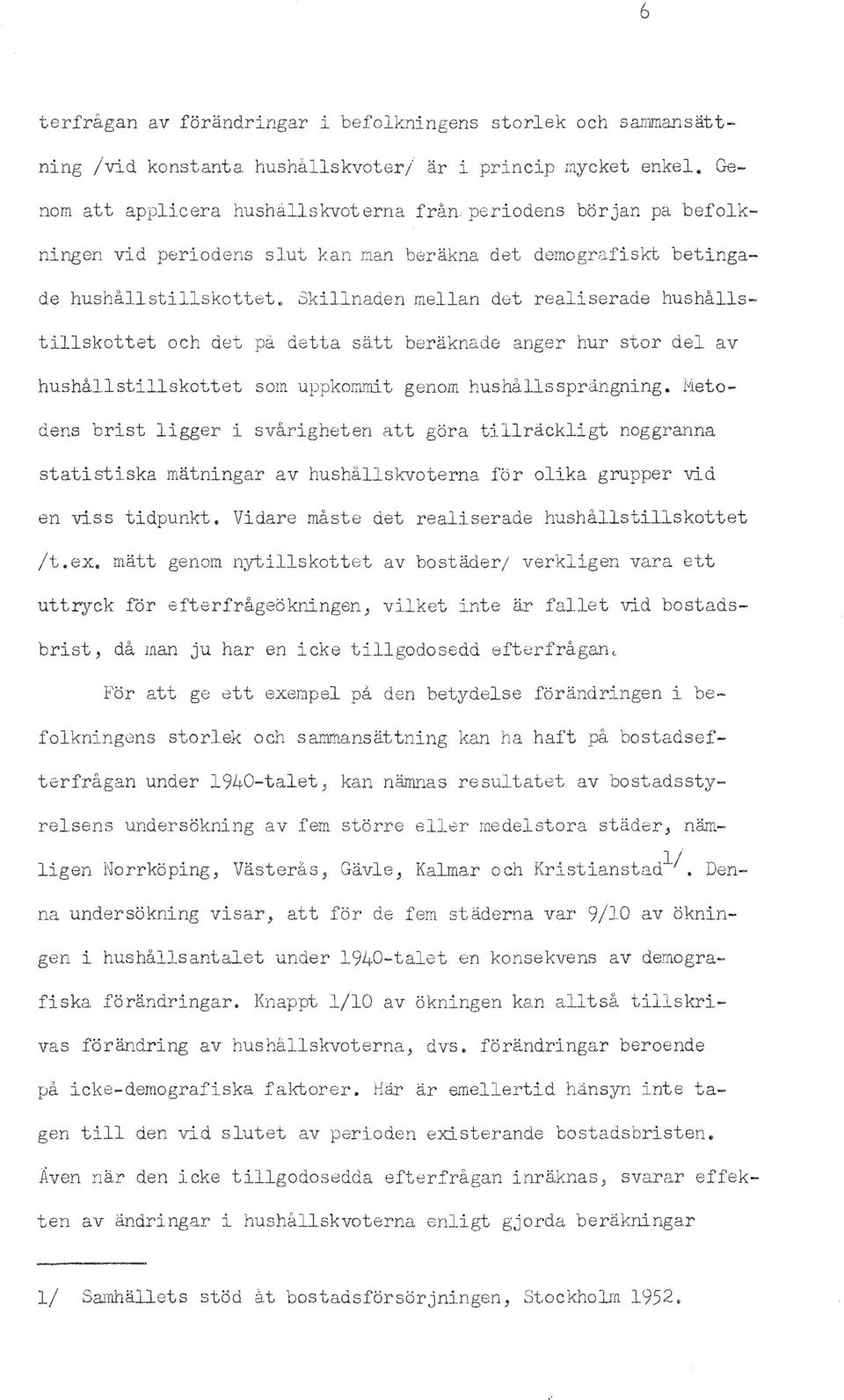 Skllnaden mellan det realserade hushallstllskottet och det pa detta satt beraknade anger hur star del av hushallstllskottet sorn UppkOlnmt genom hushallssprangnng.