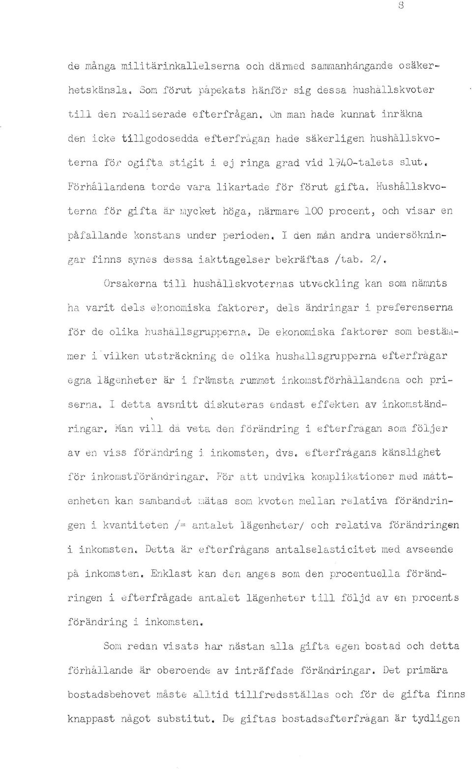 Hushallskvoterna for gfta ar rllycket hoga, narmare 100 procent, och vsar 811 pafallande konstans under peroden. I den man andra undersoknngar fnns synes dessa akttagelser bekraftas /tab. 2/.