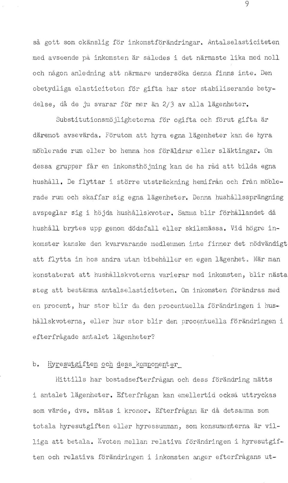 Forutom att hyra egna lagenheter kan de hyra moblerade rum eller bo h~ruma has foraldrar eller slaktngar. Om dessa grupper far en nkomsthojnng kan de ha r&d att blda egna hushall.