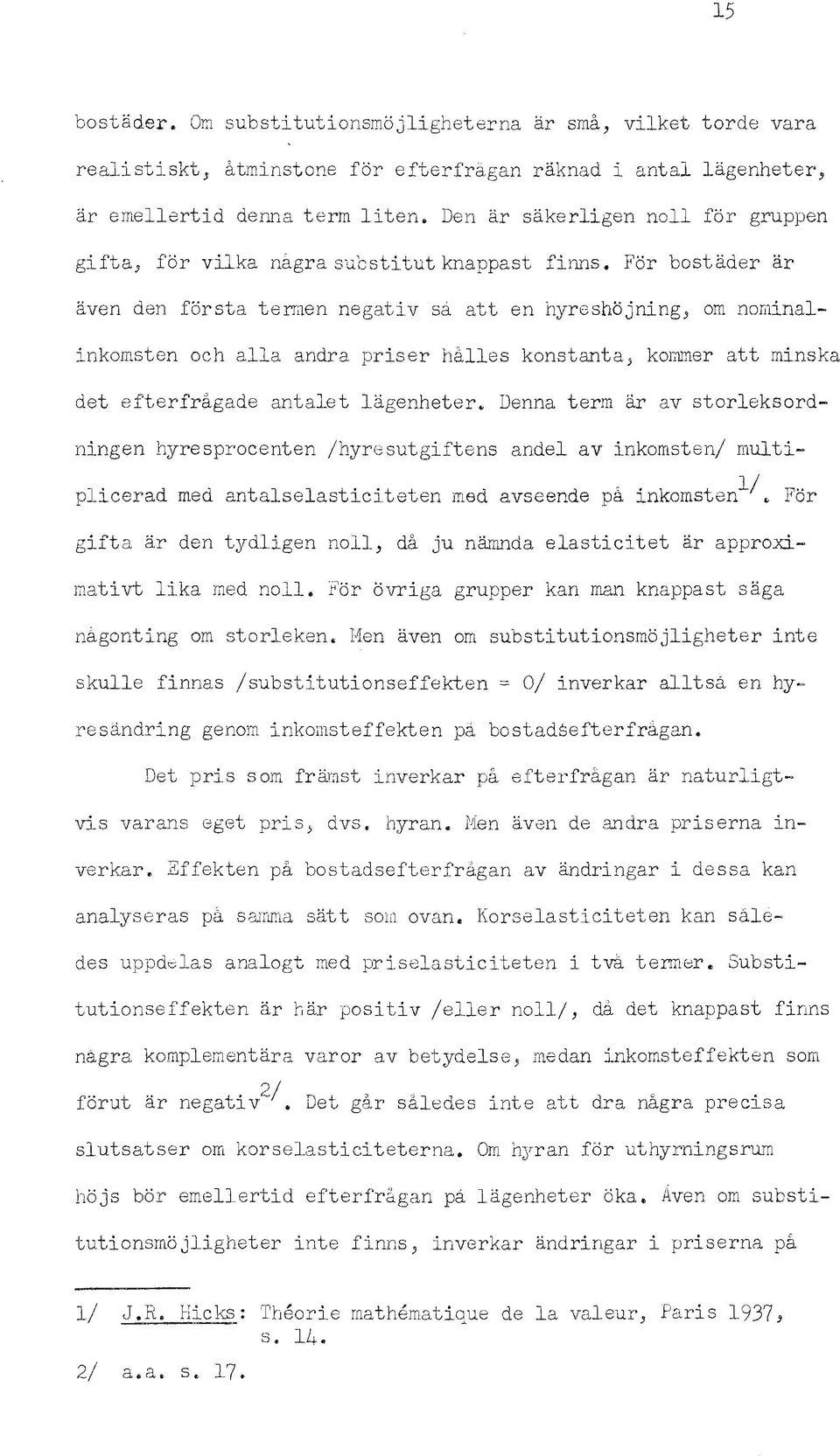 For bostader ar aven den forsta tethlen negatv sa att en hyreshojnng, om nomnalnkomsten och alia andra prser halles konstanta, kol~er att mnska det efterfragade antalet lagenheter.