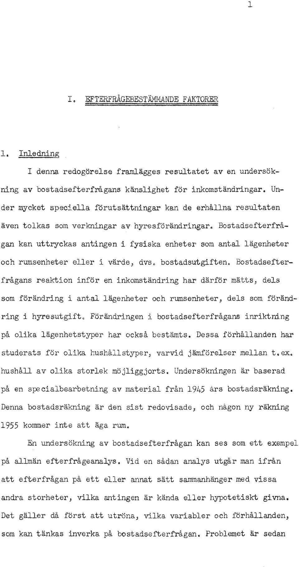 Bostadsefterfragan kan utt~ckas antngen fysska enheter som antal lagenheter och rumsenheter eller varde, dvs.