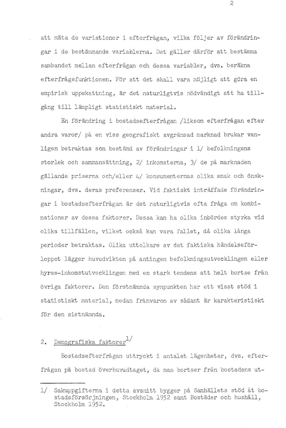 En forandrng bostadsefterfragan /lksom efterfragan efter andra varor/ pa en vss geografskt avgransad marknad brukar vanlgen betraktas som bestamd av forandrngar 1/ befolknngens storlek och