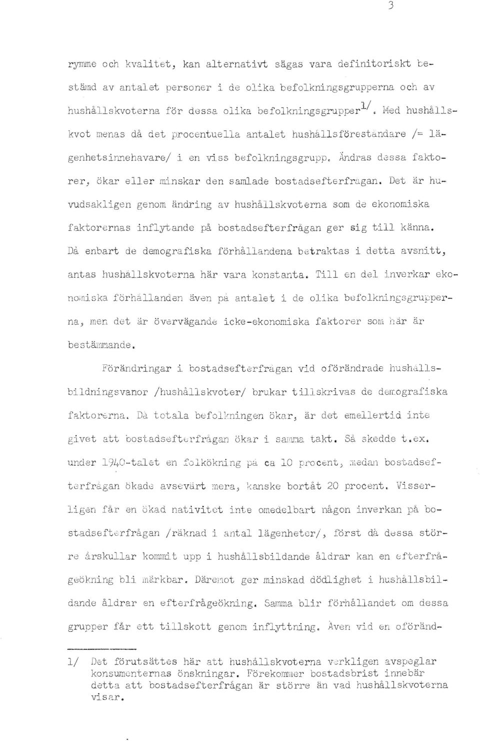 Det ar huvudsaklgen genom andrng av hushallskvoterna sam de ekonomska faktorernas nflytande pa bostadseftel"'fragan gel'" sg tll kanna.