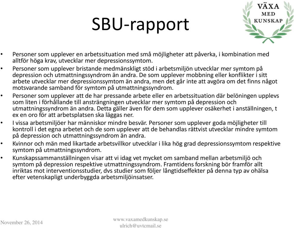 De som upplever mobbning eller konflikter i sitt arbete utvecklar mer depressionssymtom än andra, men det går inte att avgöra om det finns något motsvarande samband för symtom på utmattningssyndrom.