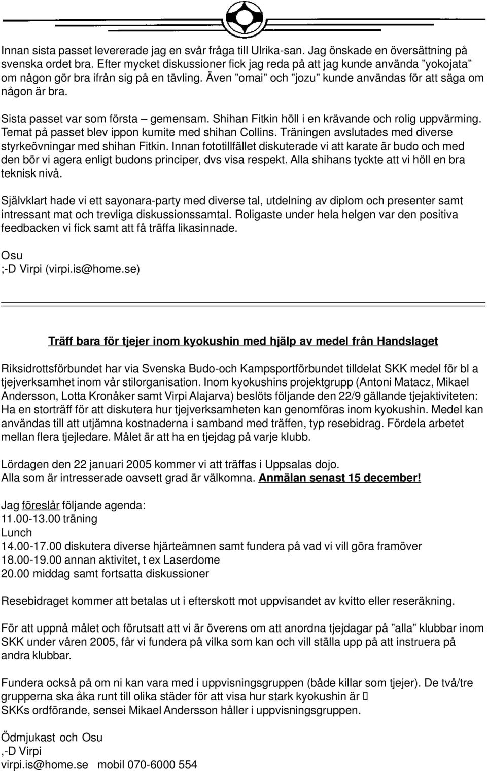 Sista passet var som första gemensam. Shihan Fitkin höll i en krävande och rolig uppvärming. Temat på passet blev ippon kumite med shihan Collins.