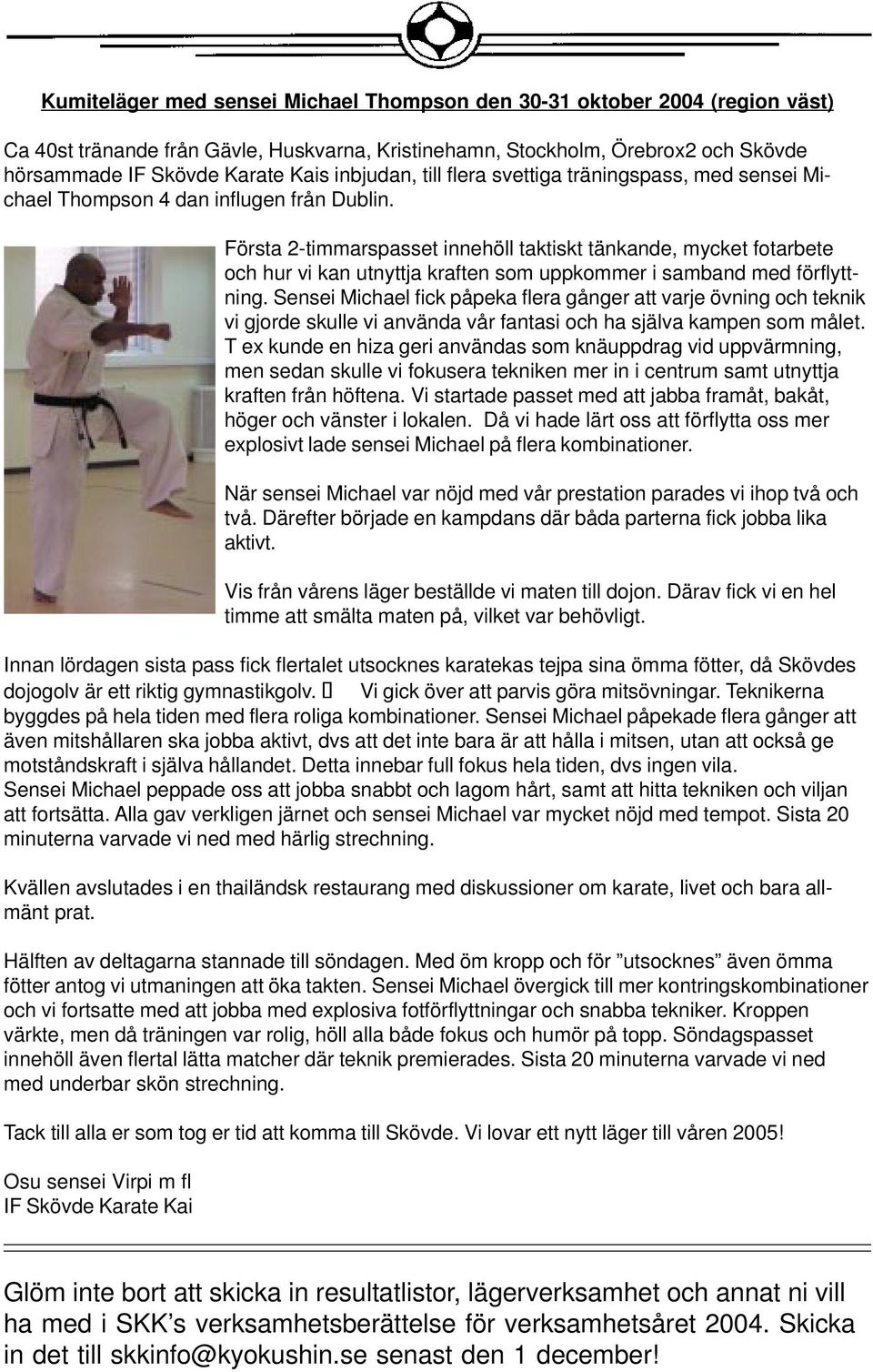 Första 2-timmarspasset innehöll taktiskt tänkande, mycket fotarbete och hur vi kan utnyttja kraften som uppkommer i samband med förflyttning.