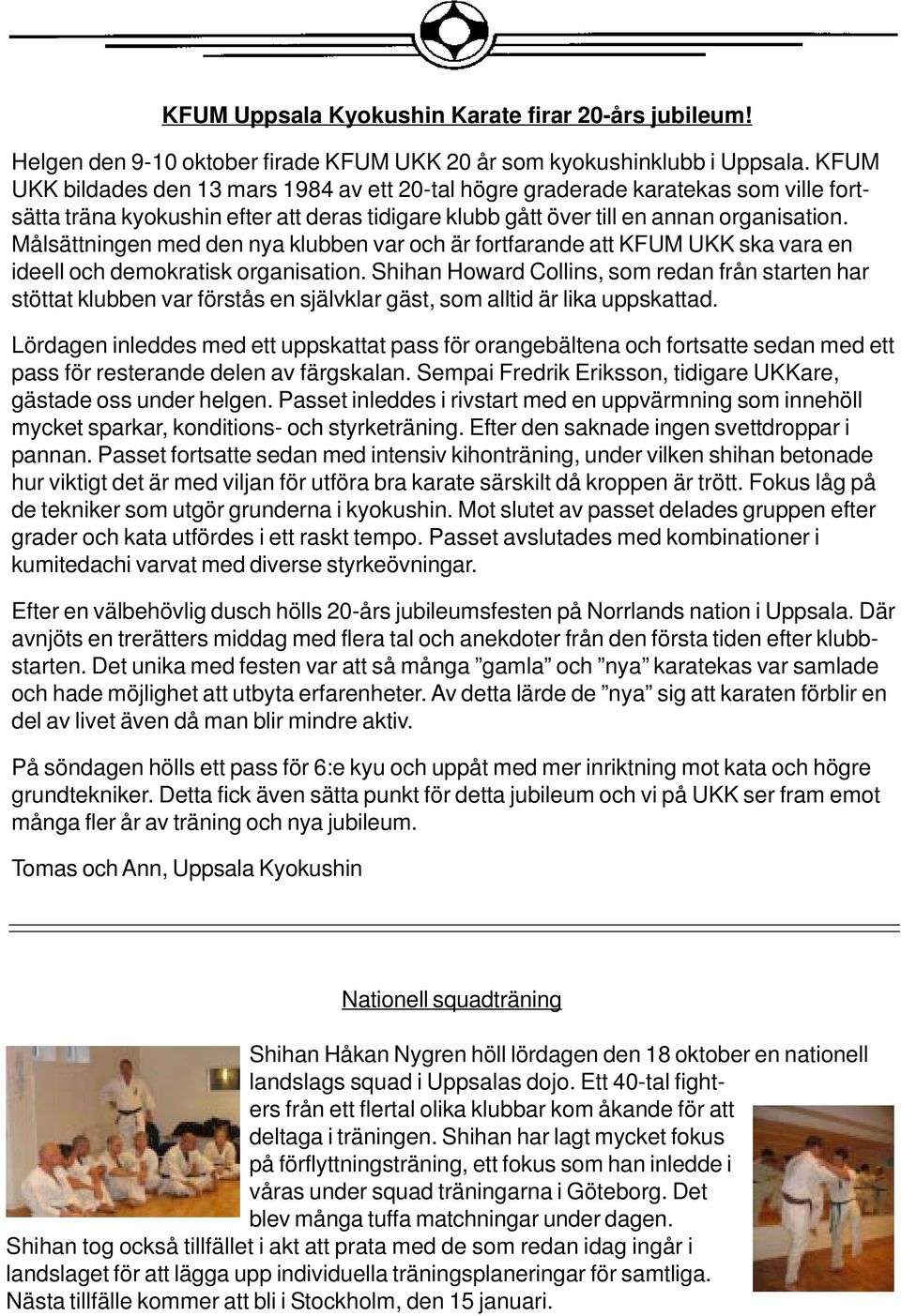 Målsättningen med den nya klubben var och är fortfarande att KFUM UKK ska vara en ideell och demokratisk organisation.