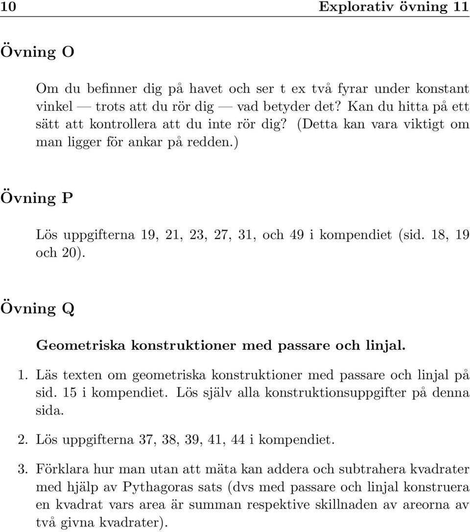 18, 19 och 20). Övning Q Geometriska konstruktioner med passare och linjal. 1. Läs texten om geometriska konstruktioner med passare och linjal på sid. 15 i kompendiet.