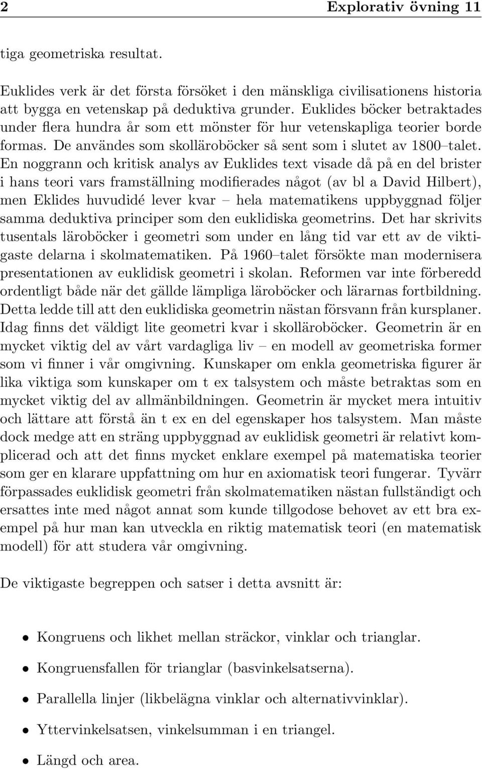 En noggrann och kritisk analys av Euklides text visade då på en del brister i hans teori vars framställning modifierades något (av bl a David Hilbert), men Eklides huvudidé lever kvar hela