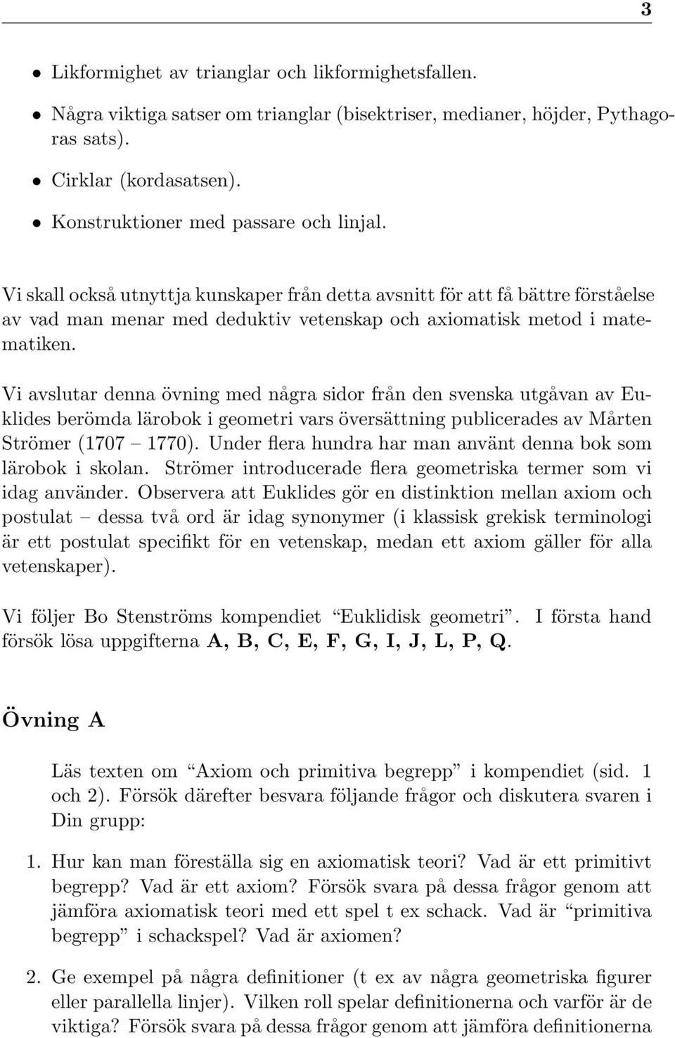 Vi avslutar denna övning med några sidor från den svenska utgåvan av Euklides berömda lärobok i geometri vars översättning publicerades av Mårten Strömer (1707 1770).