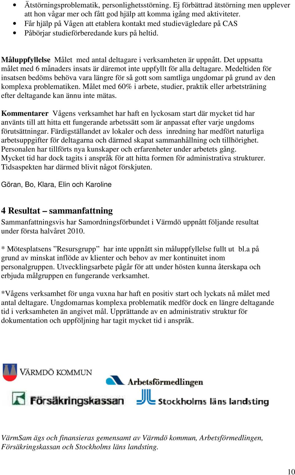 Det uppsatta målet med 6 månaders insats är däremot inte uppfyllt för alla deltagare.