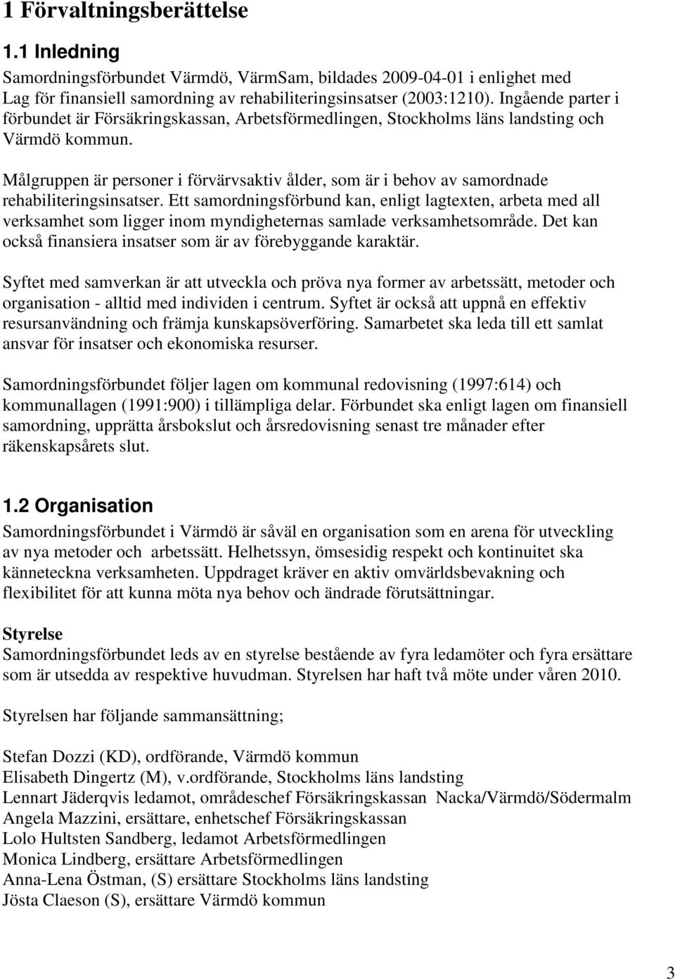Målgruppen är personer i förvärvsaktiv ålder, som är i behov av samordnade rehabiliteringsinsatser.
