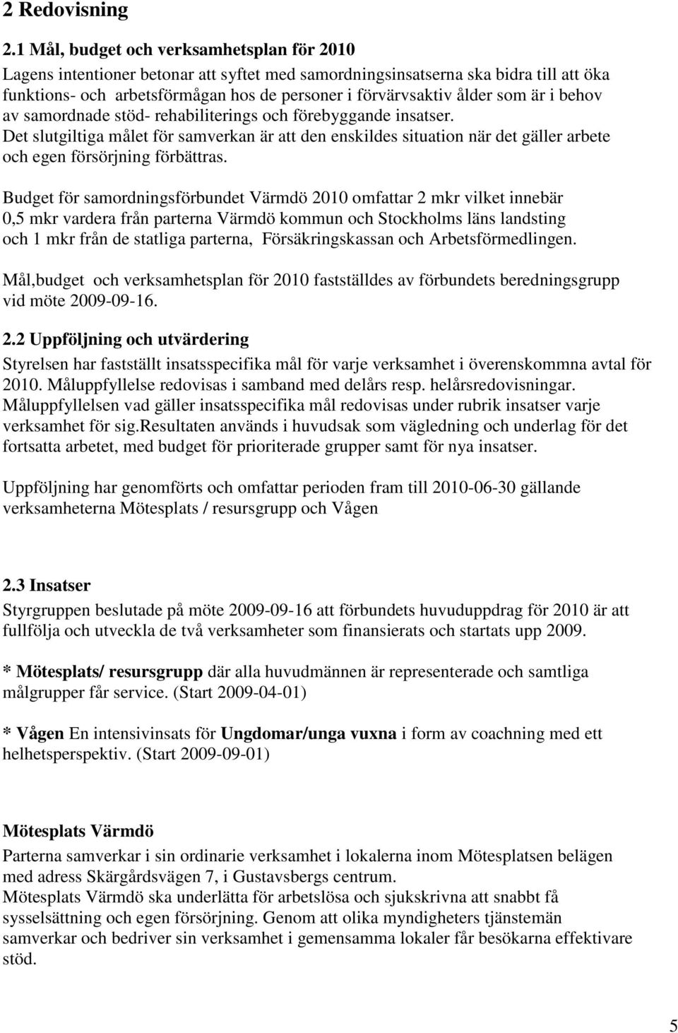 som är i behov av samordnade stöd- rehabiliterings och förebyggande insatser. Det slutgiltiga målet för samverkan är att den enskildes situation när det gäller arbete och egen försörjning förbättras.
