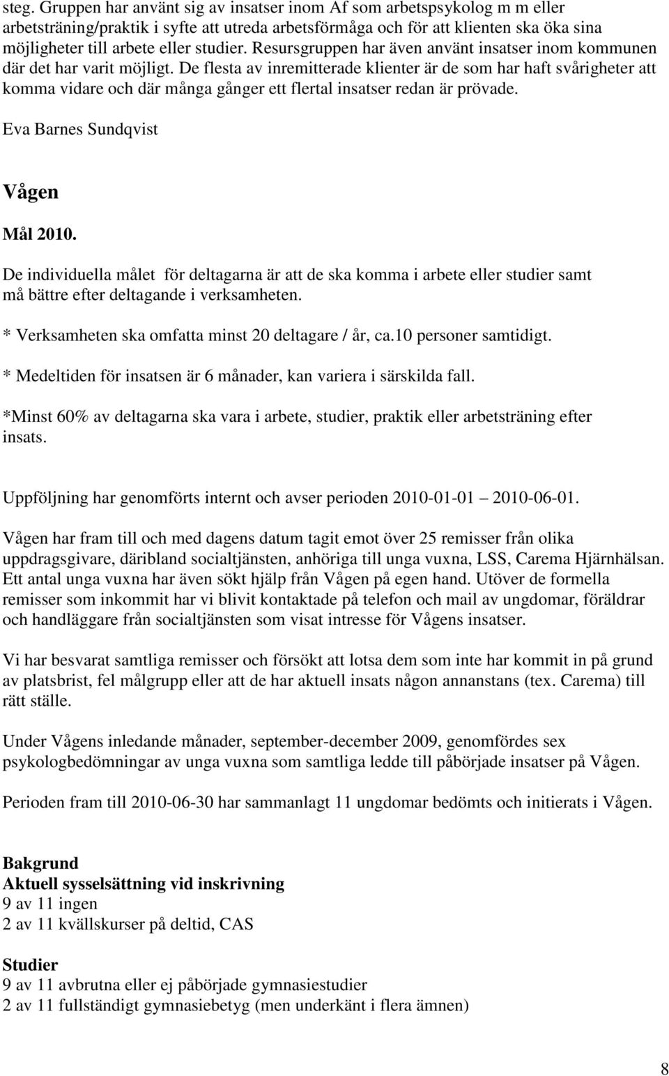 De flesta av inremitterade klienter är de som har haft svårigheter att komma vidare och där många gånger ett flertal insatser redan är prövade. Eva Barnes Sundqvist Vågen Mål 2010.