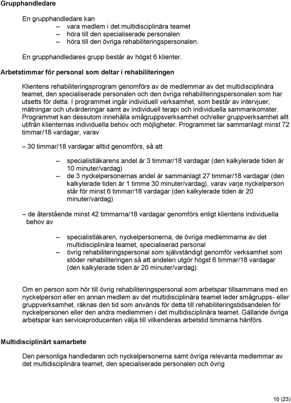 Arbetstimmar för personal som deltar i rehabiliteringen Klientens rehabiliteringsprogram genomförs av de medlemmar av det multidisciplinära teamet, den specialiserade personalen och den övriga