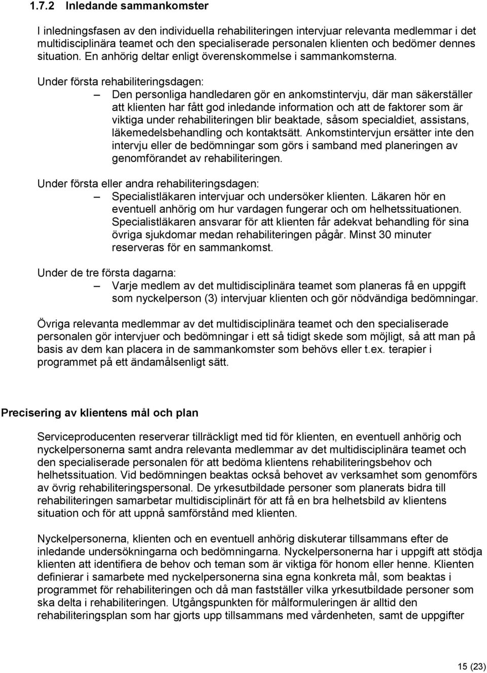 Under första rehabiliteringsdagen: Den personliga handledaren gör en ankomstintervju, där man säkerställer att klienten har fått god inledande information och att de faktorer som är viktiga under