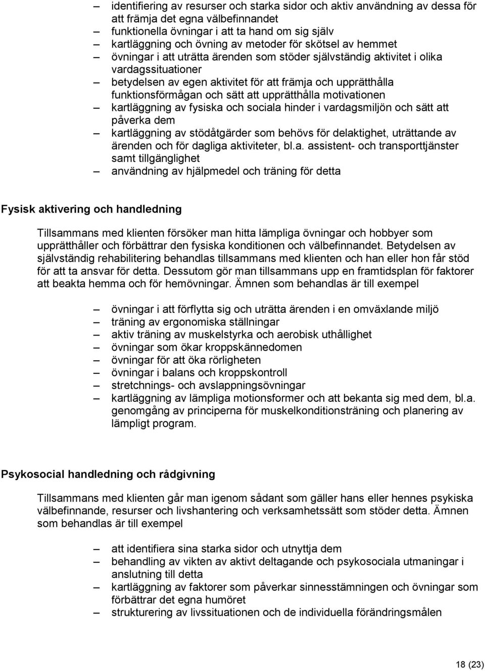 att upprätthålla motivationen kartläggning av fysiska och sociala hinder i vardagsmiljön och sätt att påverka dem kartläggning av stödåtgärder som behövs för delaktighet, uträttande av ärenden och