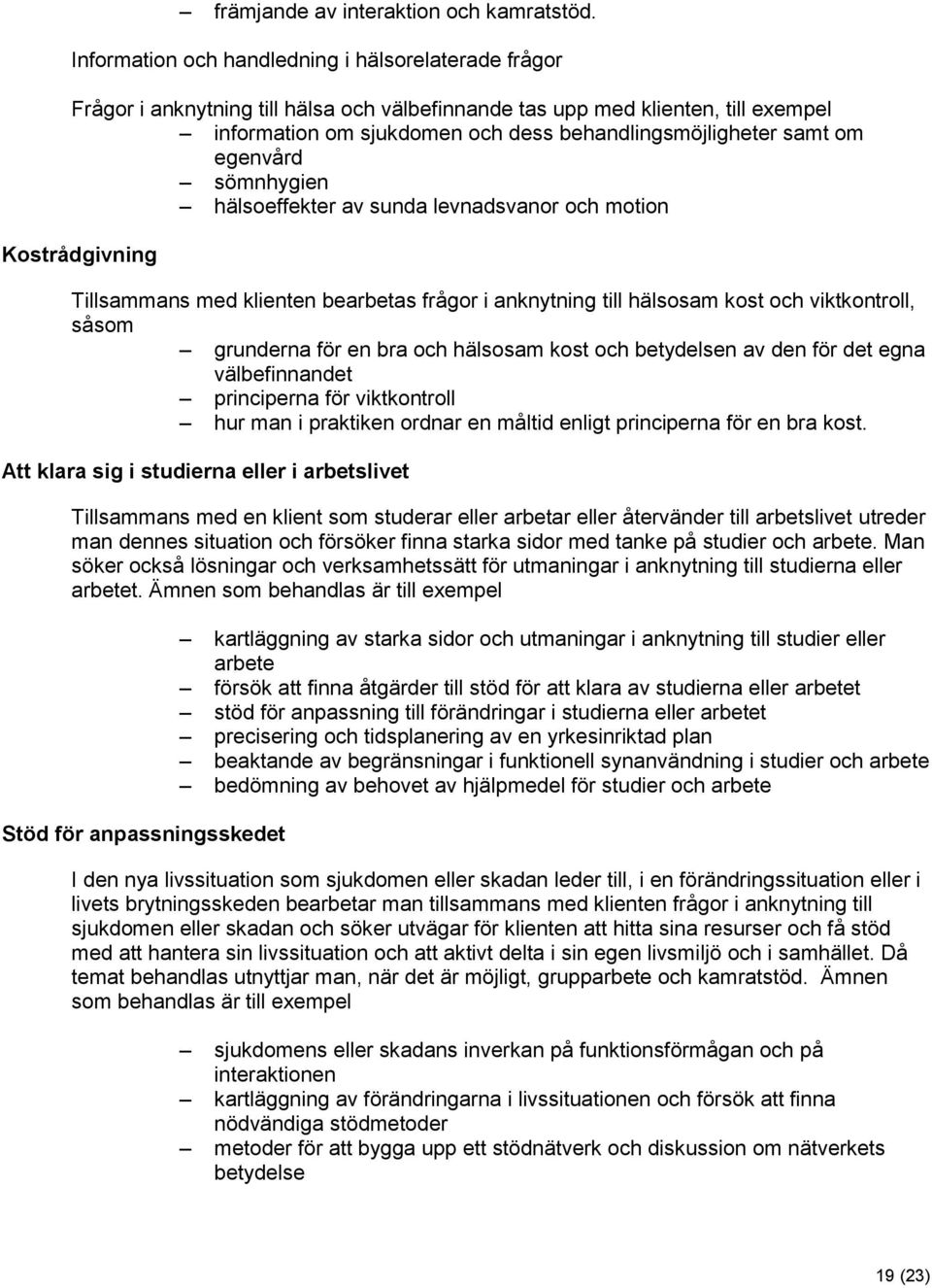 om egenvård sömnhygien hälsoeffekter av sunda levnadsvanor och motion Kostrådgivning Tillsammans med klienten bearbetas frågor i anknytning till hälsosam kost och viktkontroll, såsom grunderna för en