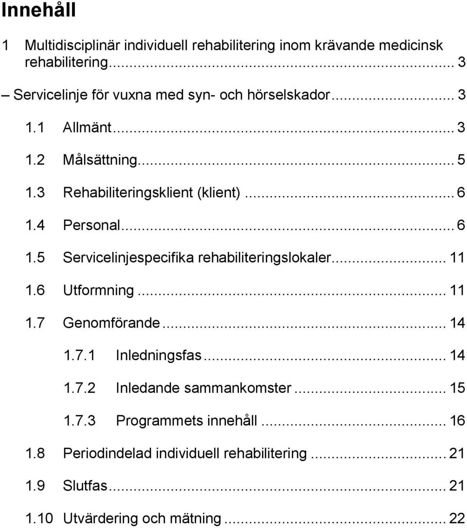 4 Personal... 6 1.5 Servicelinjespecifika rehabiliteringslokaler... 11 1.6 Utformning... 11 1.7 Genomförande... 14 1.7.1 Inledningsfas.