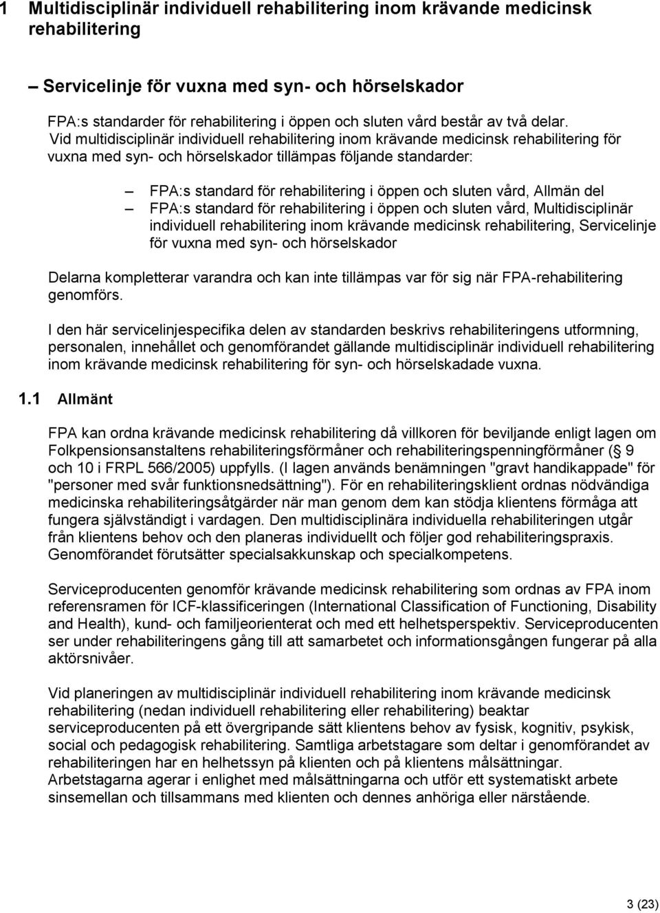 Vid multidisciplinär individuell rehabilitering inom krävande medicinsk rehabilitering för vuxna med syn- och hörselskador tillämpas följande standarder: FPA:s standard för rehabilitering i öppen och