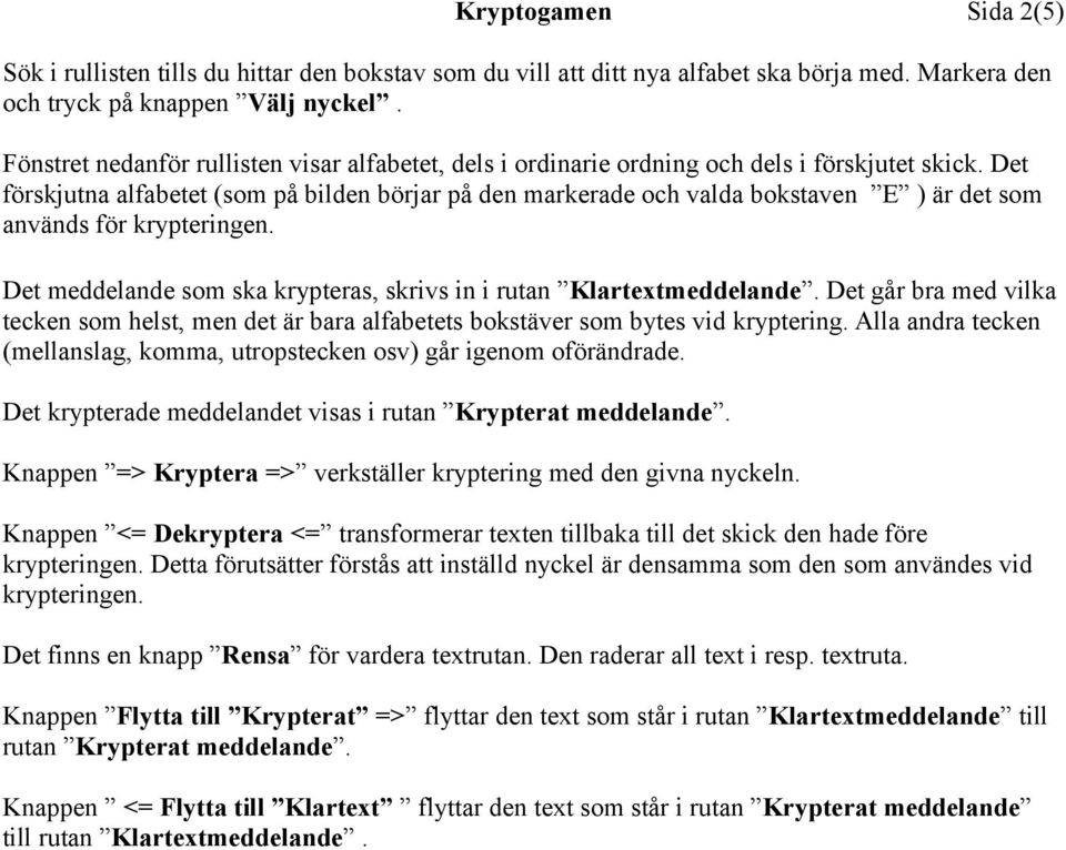 Det förskjutna alfabetet (som på bilden börjar på den markerade och valda bokstaven E ) är det som används för krypteringen. Det meddelande som ska krypteras, skrivs in i rutan Klartextmeddelande.