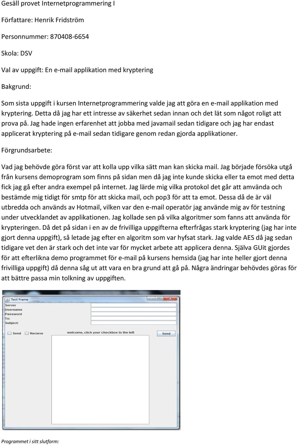 Jag hade ingen erfarenhet att jobba med javamail sedan tidigare och jag har endast applicerat kryptering på e-mail sedan tidigare genom redan gjorda applikationer.