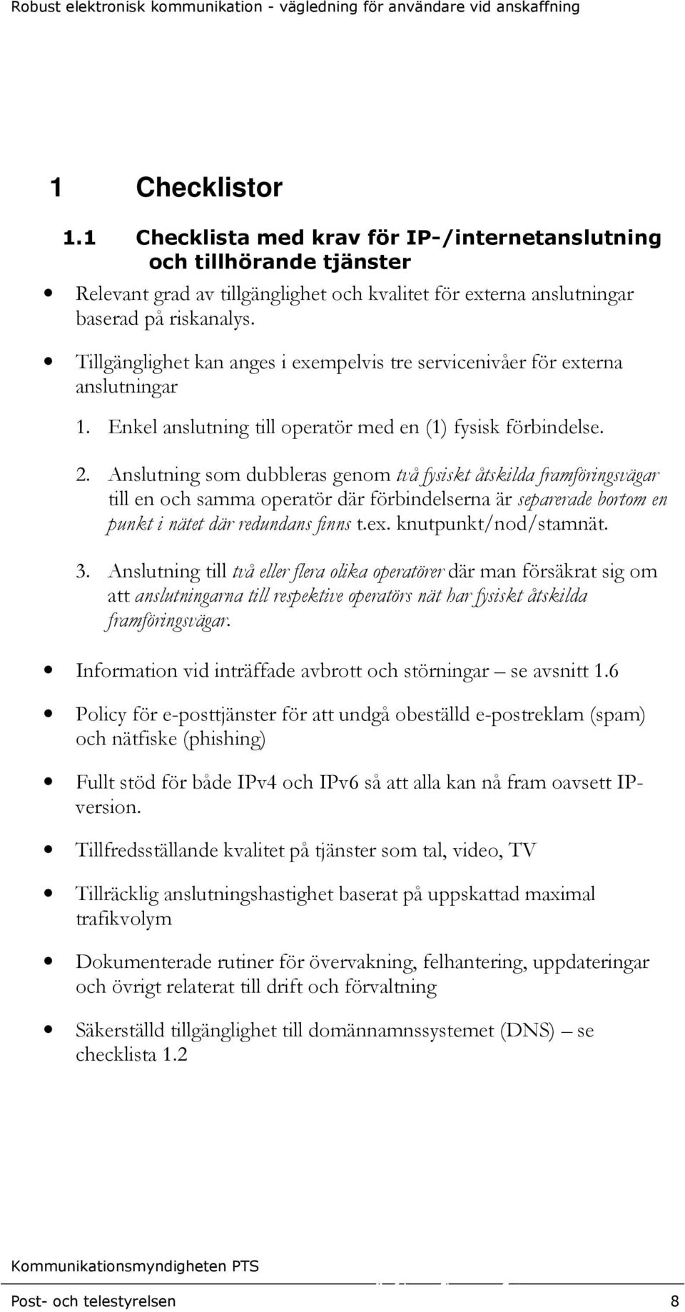 Anslutning som dubbleras genom två fysiskt åtskilda framföringsvägar till en och samma operatör där förbindelserna är separerade bortom en punkt i nätet där redundans finns t.ex.