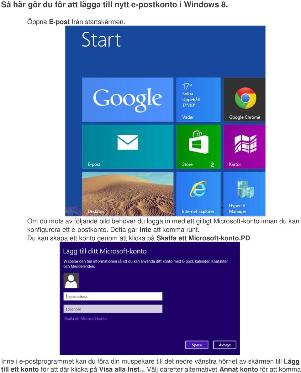 Detta går inte att komma runt. Du kan skapa ett konto genom att klicka på Skaffa ett Microsoft-konto.