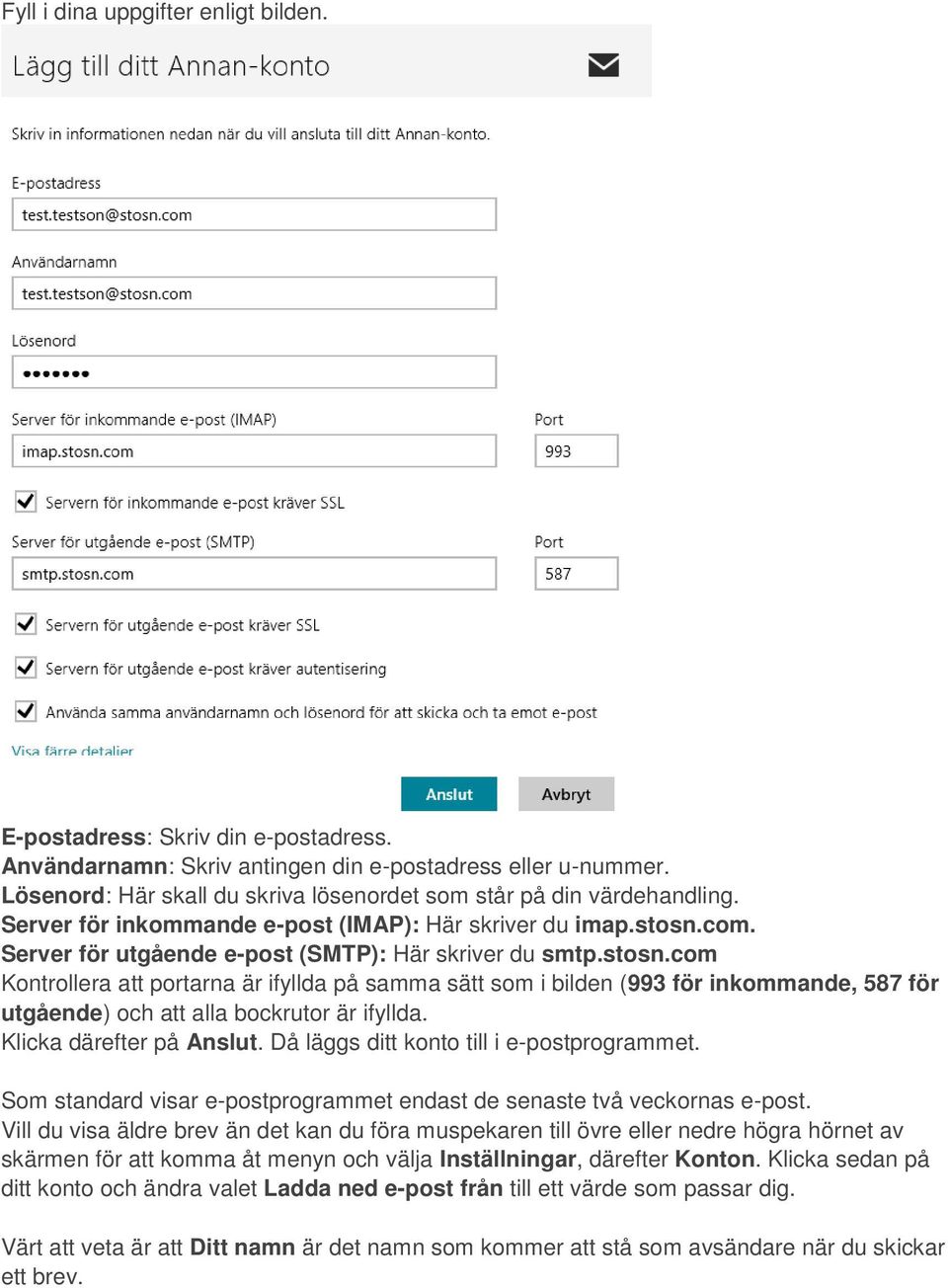 stosn.com Kontrollera att portarna är ifyllda på samma sätt som i bilden (993 för inkommande, 587 för utgående) och att alla bockrutor är ifyllda. Klicka därefter på Anslut.