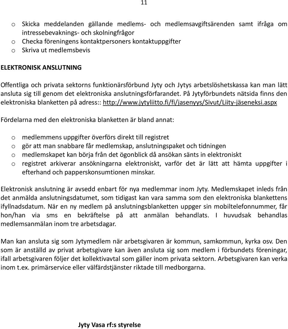 På Jytyförbundets nätsida finns den elektroniska blanketten på adress:: http://www.jytyliitto.fi/fi/jasenyys/sivut/liity-jäseneksi.