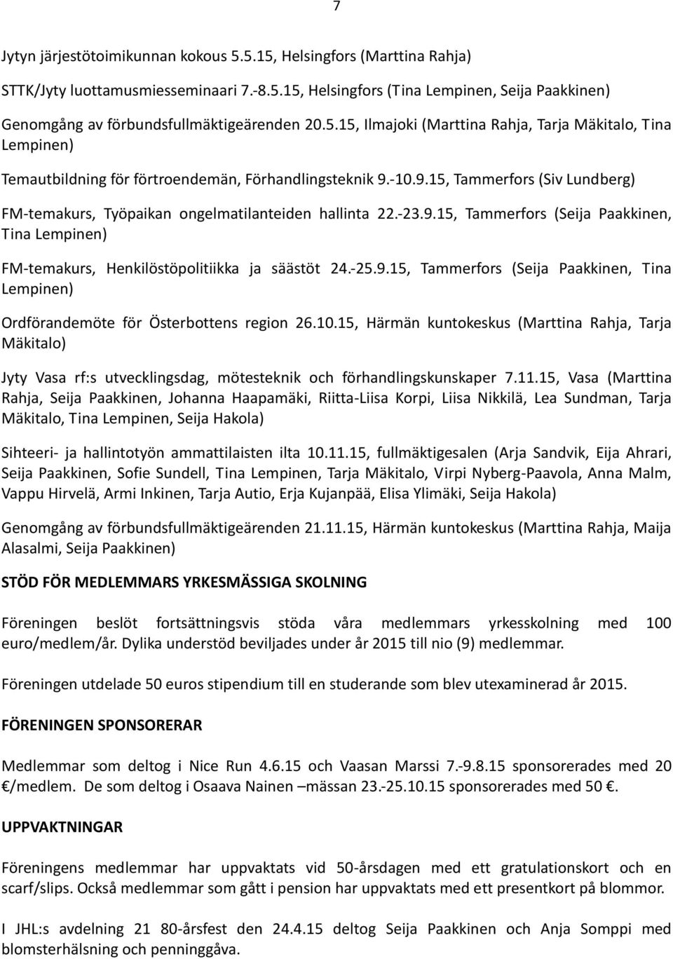 -10.9.15, Tammerfors (Siv Lundberg) FM-temakurs, Työpaikan ongelmatilanteiden hallinta 22.-23.9.15, Tammerfors (Seija Paakkinen, Tina Lempinen) FM-temakurs, Henkilöstöpolitiikka ja säästöt 24.-25.9.15, Tammerfors (Seija Paakkinen, Tina Lempinen) Ordförandemöte för Österbottens region 26.