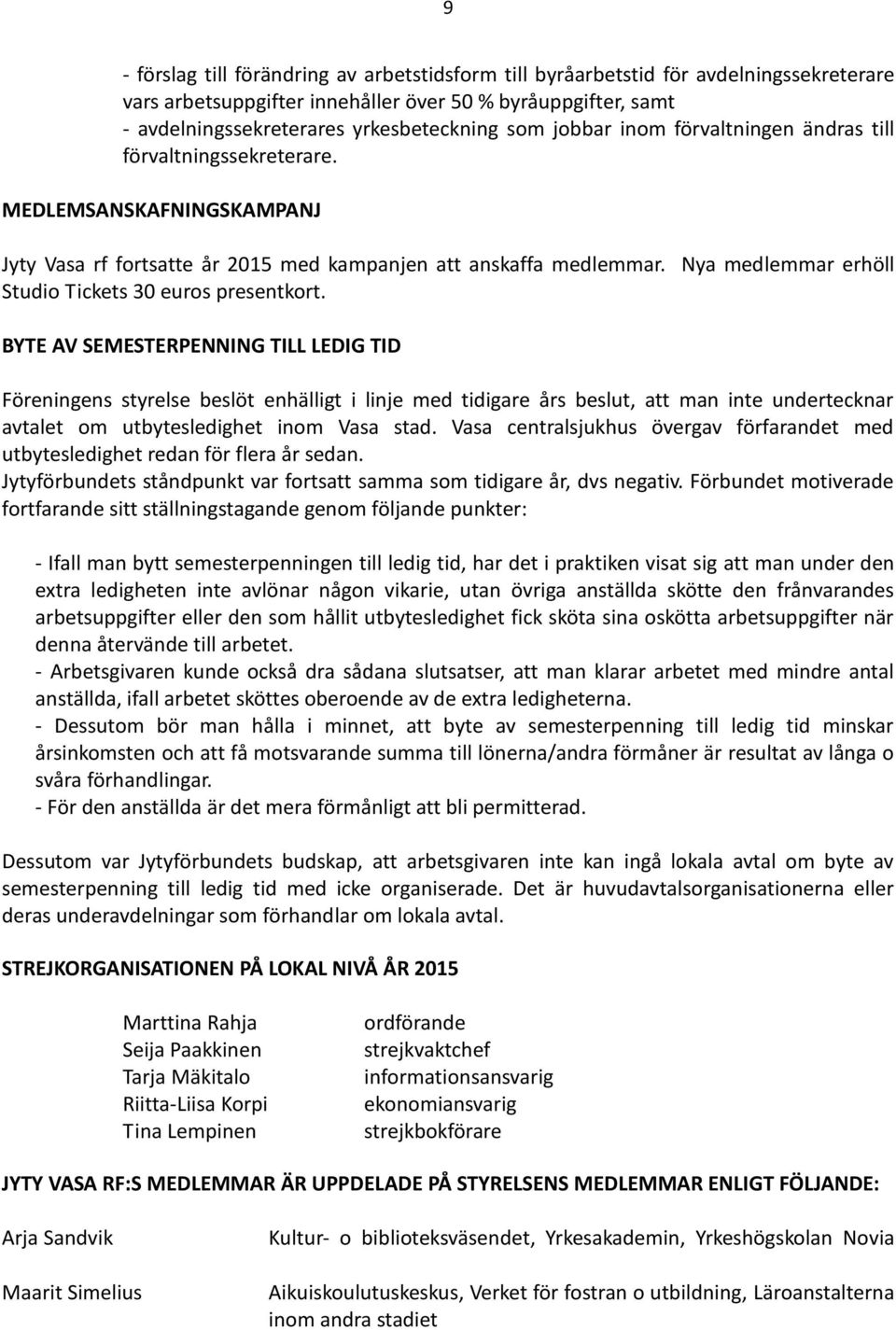 Nya medlemmar erhöll Studio Tickets 30 euros presentkort.