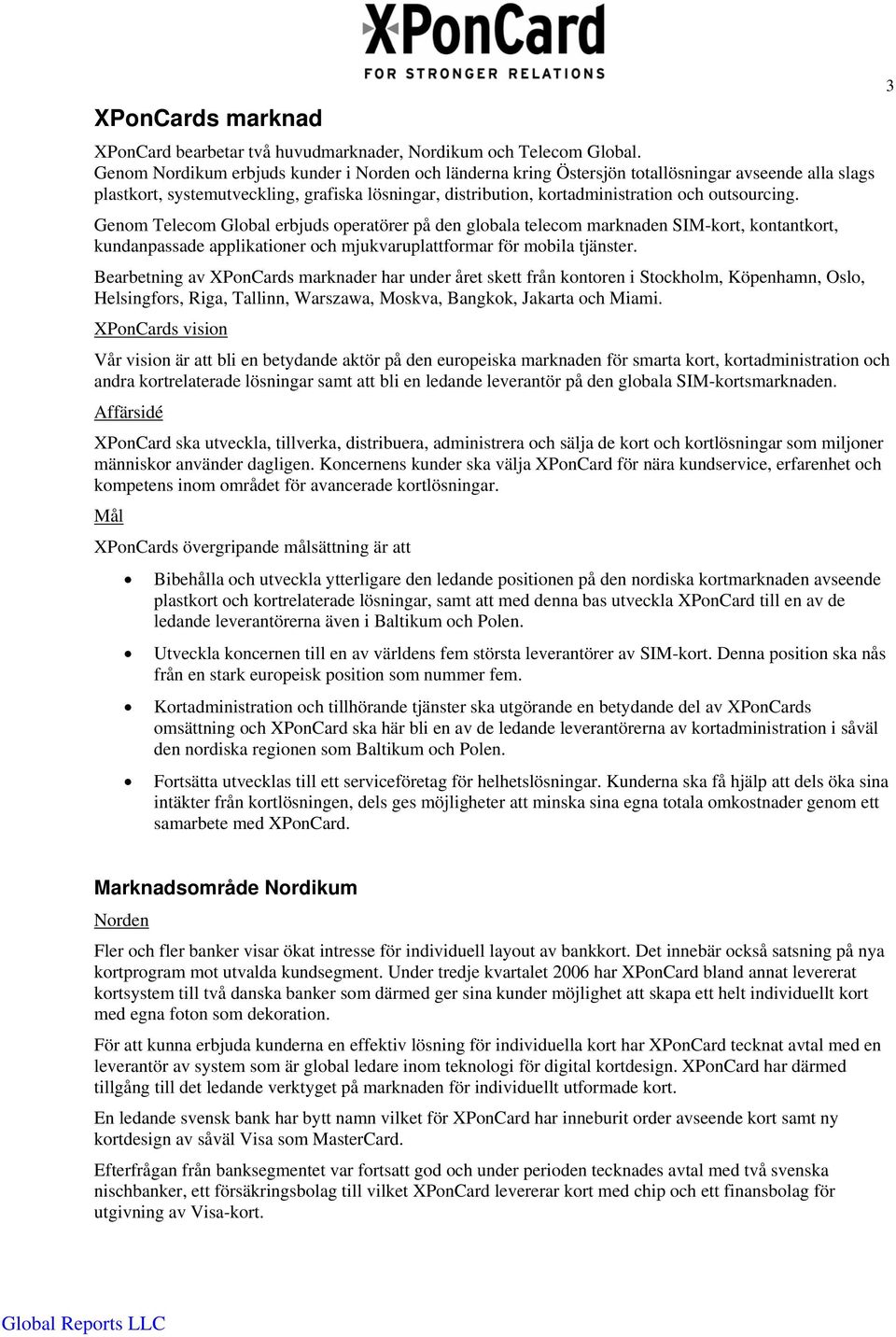 outsourcing. Genom Telecom Global erbjuds operatörer på den globala telecom marknaden SIM-kort, kontantkort, kundanpassade applikationer och mjukvaruplattformar för mobila tjänster.