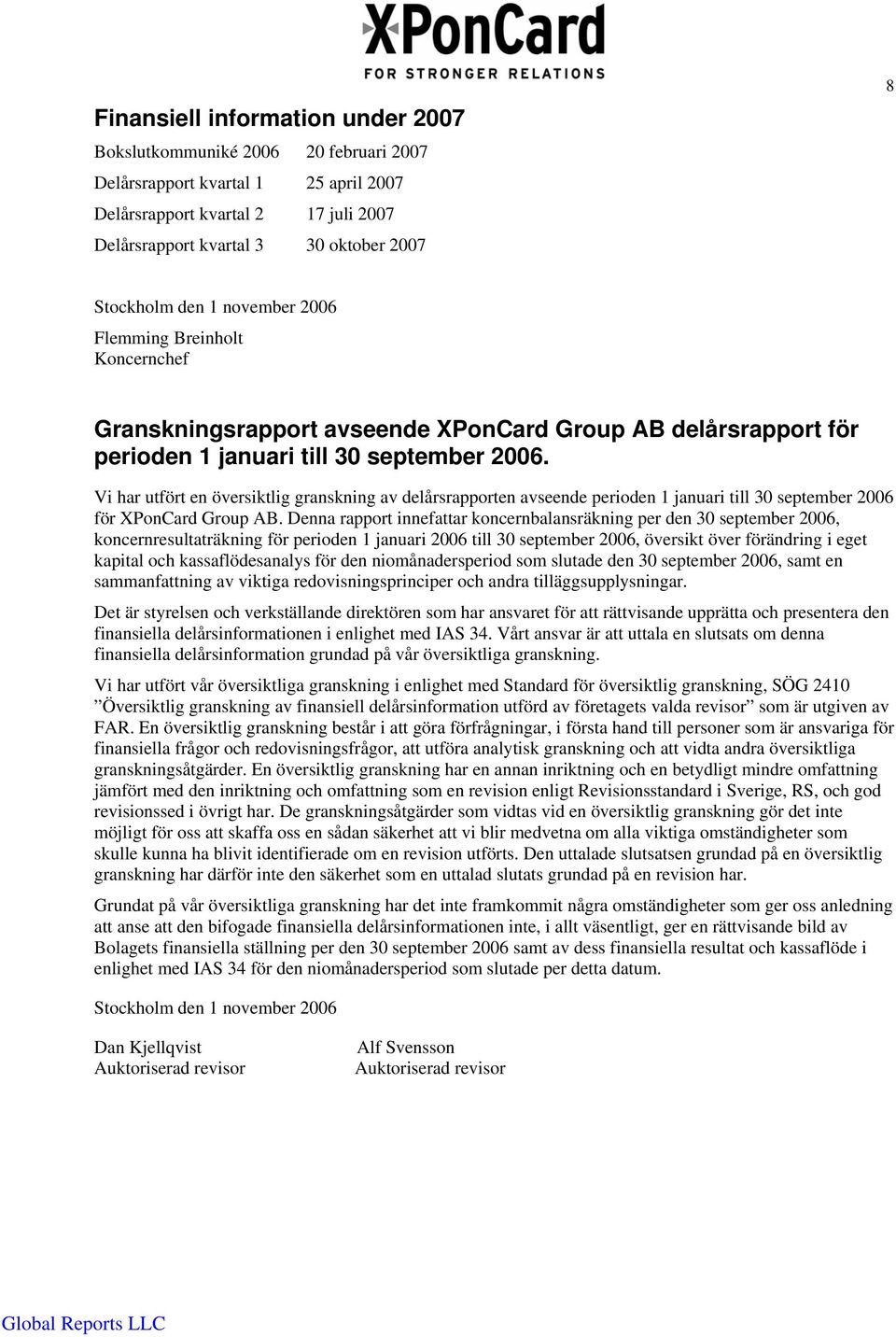 Vi har utfört en översiktlig granskning av delårsrapporten avseende perioden 1 januari till 30 september 2006 för XPonCard Group AB.