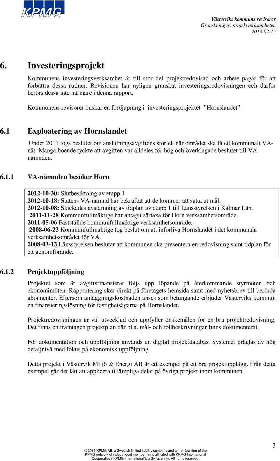 1 Exploatering av Hornslandet Under 2011 togs beslutet om anslutningsavgiftens storlek när området ska få ett kommunalt VAnät.