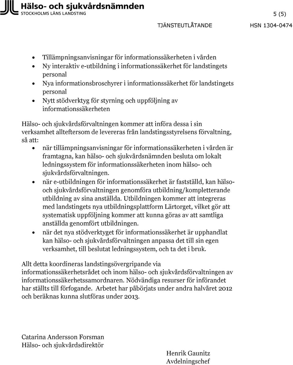 landstingsstyrelsens förvaltning, så att: när tillämpningsanvisningar för informationssäkerheten i vården är framtagna, kan hälso- och sjukvårdsnämnden besluta om lokalt ledningssystem för