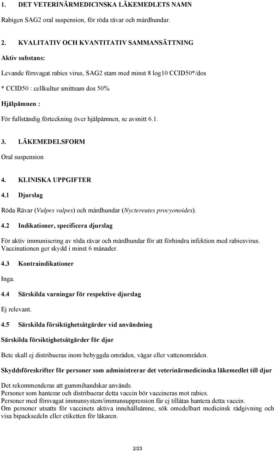 förteckning över hjälpämnen, se avsnitt 6.1. 3. LÄKEMEDELSFORM Oral suspension 4.