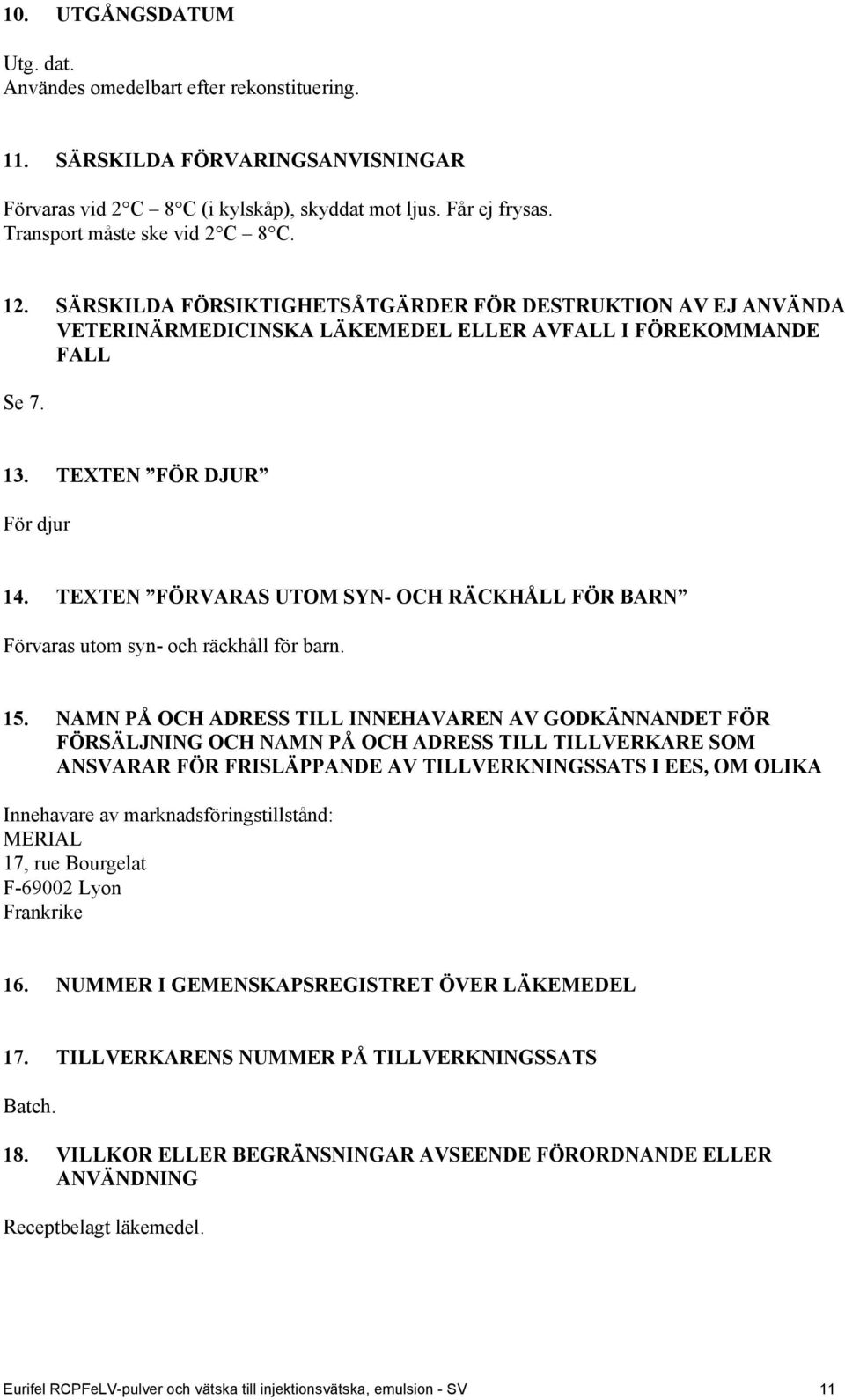 TEXTEN FÖRVARAS UTOM SYN- OCH RÄCKHÅLL FÖR BARN Förvaras utom syn- och räckhåll för barn. 15.