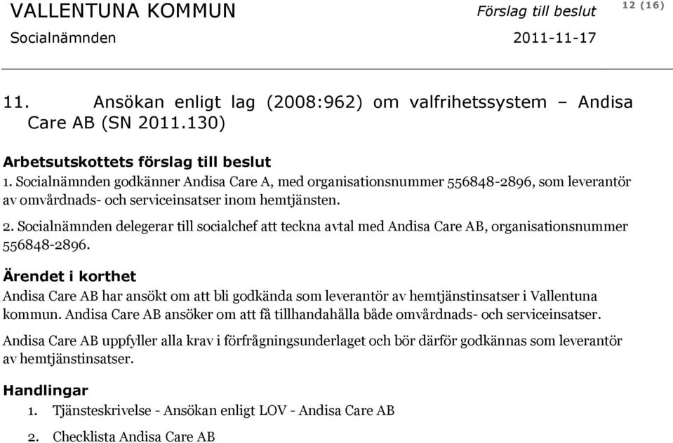 Socialnämnden delegerar till socialchef att teckna avtal med Andisa Care AB, organisationsnummer 556848-2896.