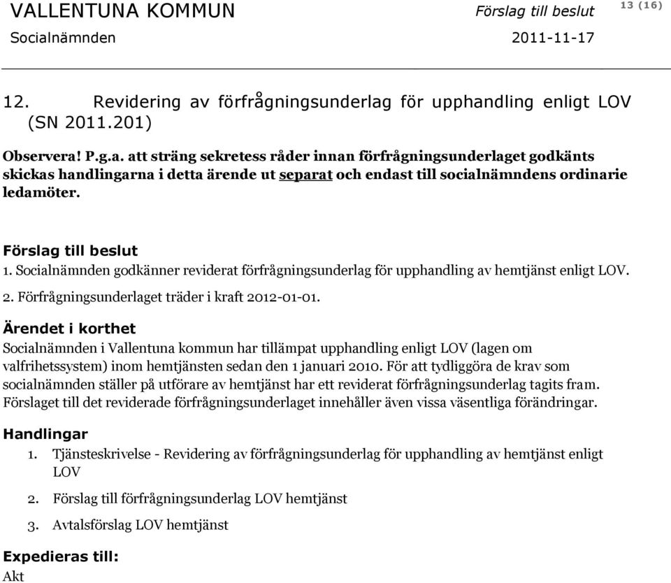 Socialnämnden i Vallentuna kommun har tillämpat upphandling enligt LOV (lagen om valfrihetssystem) inom hemtjänsten sedan den 1 januari 2010.