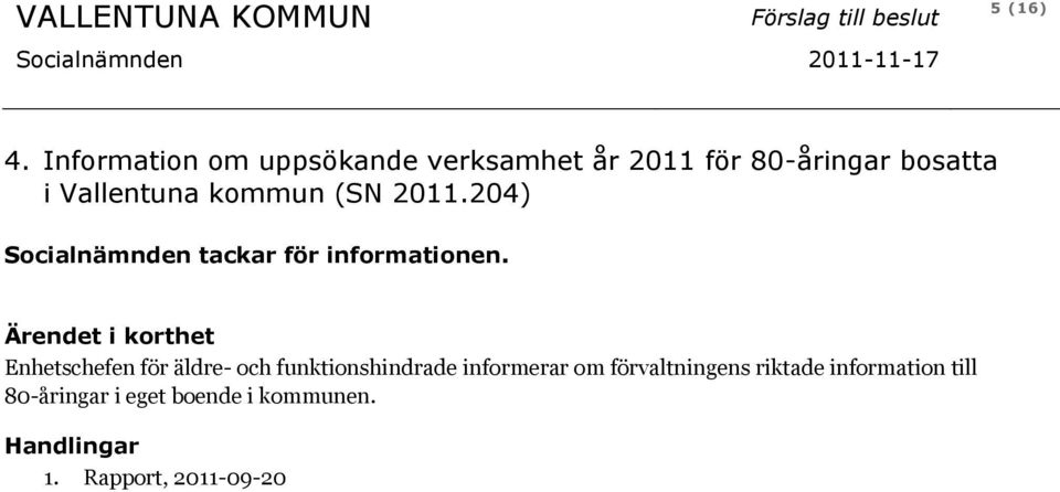 kommun (SN 2011.204) Socialnämnden tackar för informationen.