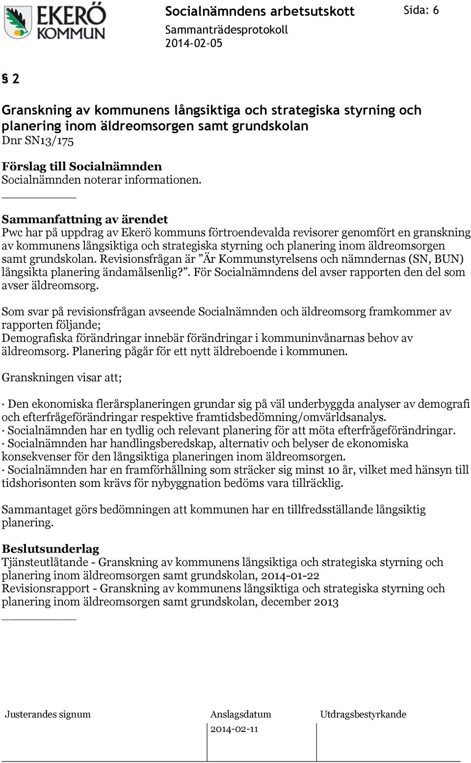 Revisionsfrågan är Är Kommunstyrelsens och nämndernas (SN, BUN) långsikta planering ändamålsenlig?. För Socialnämndens del avser rapporten den del som avser äldreomsorg.