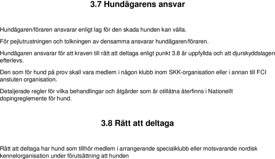 Den som för hund på prov skall vara medlem i någon klubb inom SKK-organisation eller i annan till FCI ansluten organisation.