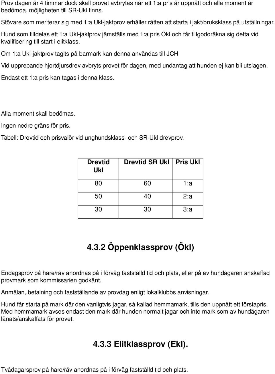 Hund som tilldelas ett 1:a Ukl-jaktprov jämställs med 1:a pris Ökl och får tillgodoräkna sig detta vid kvalificering till start i elitklass.