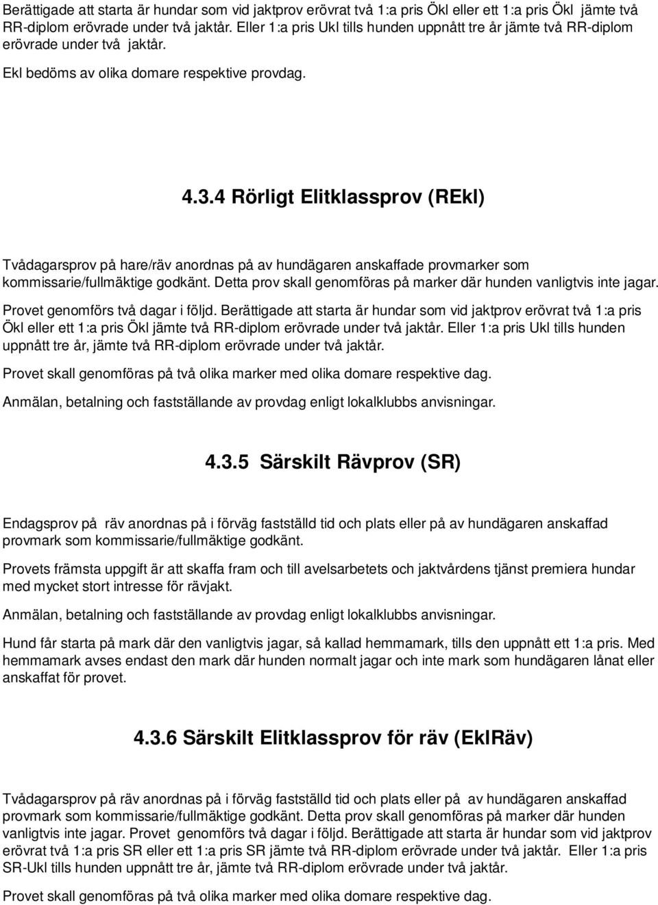 4 Rörligt Elitklassprov (REkl) Tvådagarsprov på hare/räv anordnas på av hundägaren anskaffade provmarker som kommissarie/fullmäktige godkänt.